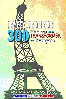 300 Phrases Pour Récrire En Français: Exercices Pour Transformer Les Phrases-..