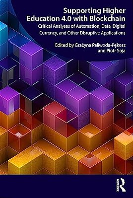Supporting Higher Education 4.0 With Blockchain: Critical Analyses Of Automation, Data, Digital Currency, And Other Disruptive Applications-..