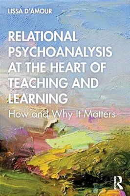 Relational Psychoanalysis At The Heart Of Teaching And Learning: How And Why It Matters-..