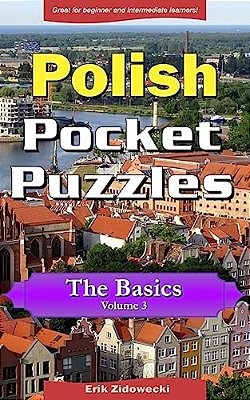 Polish Pocket Puzzles - The Basics - Volume 3: A Collection Of Puzzles And Quizzes To Aid Your Language Learning-..