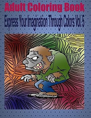 Adult Coloring Book Express Your Imagination Through Colors Vol. 5: Mandala Coloring Book-..