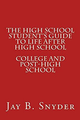 The High School Student's Guide To Life After High School-..