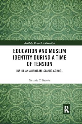 Education And Muslim Identity During A Time Of Tension: Inside An American Islamic School-..