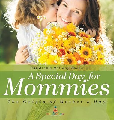A Special Day For Mommies: The Origin Of Mother's Day - Holiday Book For Kids Children's Holiday Books-..