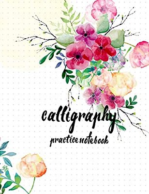 Calligraphy Practice Notebook: Hand Lettering: Calligraphy Workbook: Watercolor Flower: (Training, Exercises And Practice: Lettering Calligraphy. Cal-..