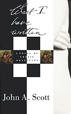 What I Have Written: A Novel Of Erotic Obsession-..