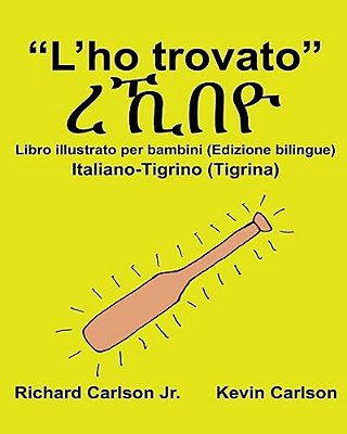 "L'Ho Trovato": Libro Illustrato Per Bambini Italiano-Tigrino (Tigrina) (Edizione Bilingue)-..