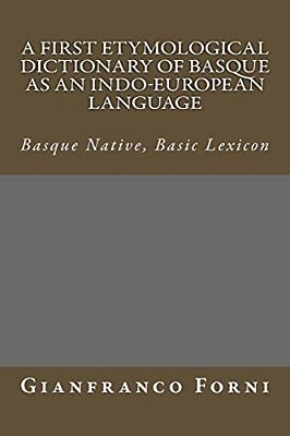 A First Etymological Dictionary Of Basque As An Indo-European Language: Basque Native, Basic Lexicon-..