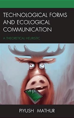 Technological Forms And Ecological Communication: A Theoretical Heuristic-..