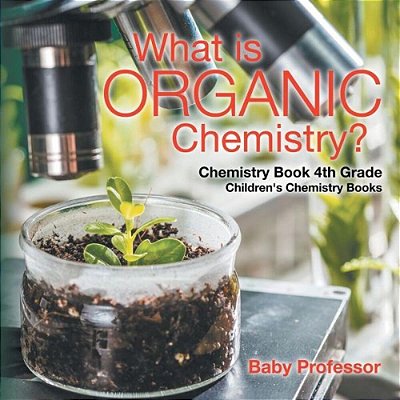 What Is Organic Chemistry? Chemistry Book 4Th Grade Children's Chemistry Books-..