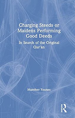 Charging Steeds Or Maidens Performing Good Deeds: In Search Of The Original Qur'An-..
