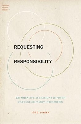 Requesting Responsibility: The Morality Of Grammar In Polish And English Family Interaction-..