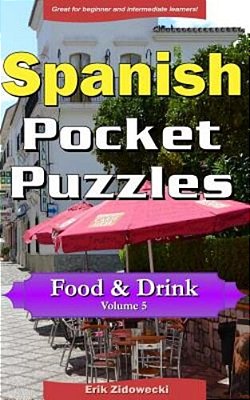 Spanish Pocket Puzzles - Food & Drink - Volume 5: A Collection Of Puzzles And Quizzes To Aid Your Language Learning-..