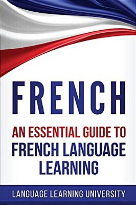 French: An Essential Guide To French Language Learning-..