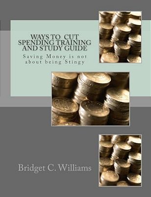 Way To Cut Spending Training And Study Guide: Saving Money Is Not About Being Stingy-..