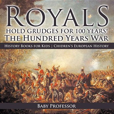 Royals Hold Grudges For 100 Years! The Hundred Years War - History Books For Kids Chidren's European History-..