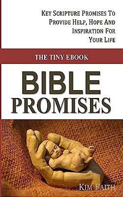 The Tiny Ebook Bible Promises: Key Scripture Promises To Provide Help, Hope And Inspiration For Your Life-..