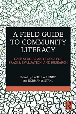 A Field Guide To Community Literacy: Case Studies And Tools For Praxis, Evaluation, And Research-..