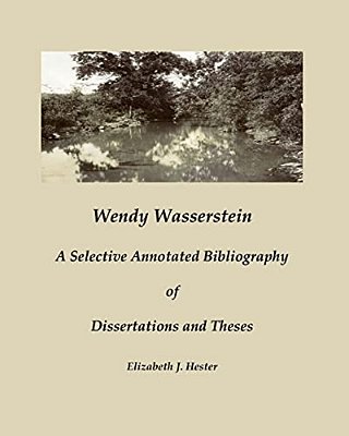 Wendy Wasserstein: A Selective Annotated Bibliography Of Dissertations And Theses-..