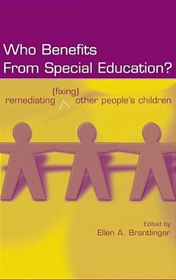 Who Benefits From Special Education?: Remediating (Fixing) Other People's Children-..
