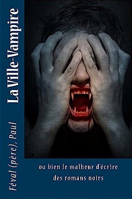La Ville-Vampire: Ou Bien Le Malheur D'Écrire Des Romans Noirs-..