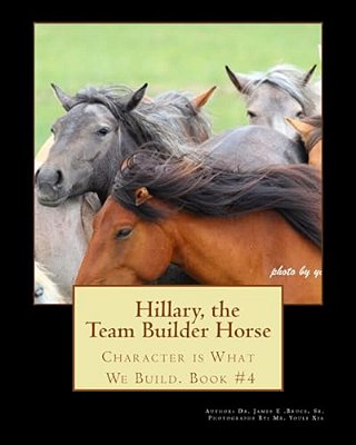 Hillary The Team Builder Horse: Character Is What We Build-..