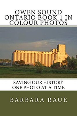 Owen Sound Ontario Book 1 In Colour Photos: Saving Our History One Photo At A Time-..