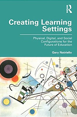 Creating Learning Settings: Physical, Digital, And Social Configurations For The Future Of Education-..