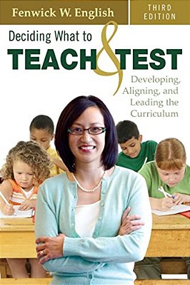 Deciding What To Teach & Test: Developing, Aligning, And Leading The Curriculum-..