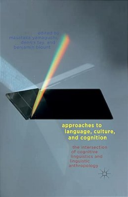 Approaches To Language, Culture, And Cognition: The Intersection Of Cognitive Linguistics And Linguistic Anthropology-..