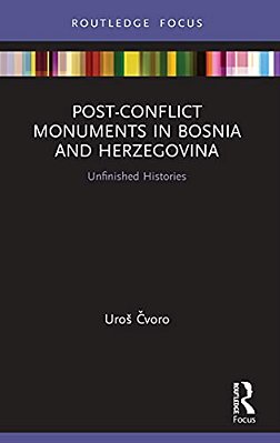 Post-Conflict Monuments In Bosnia And Herzegovina: Unfinished Histories-..