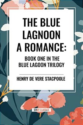 Blue Lagoon: A Romance: Book One In The Blue Lagoon Trilogy-..