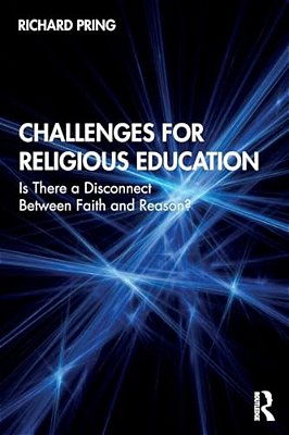 Challenges For Religious Education: Is There A Disconnect Between Faith And Reason?-..
