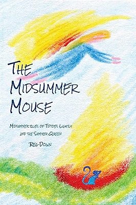 The Midsummer Mouse: Midsummer Tales Of Tiptoes Lightly And The Summer Queen-..