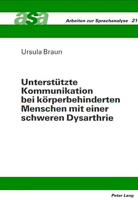 Unterstuetzte Kommunikation Bei Koerperbehinderten Menschen Mit Einer Schweren Dysarthrie: Eine Studie Zur Effektivitaet Tragbarer Sprachcomputer Im V-..