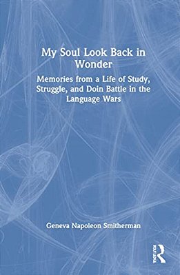 My Soul Look Back In Wonder: Memories From A Life Of Study, Struggle, And Doin Battle In The Language Wars-..