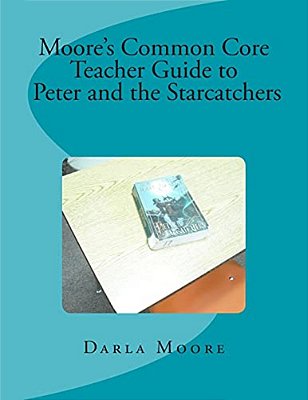 Moore's Common Core Teacher Guide To Peter And The Starcatchers-..