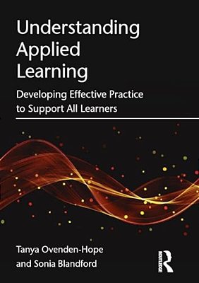 Understanding Applied Learning: Developing Effective Practice To Support All Learners-..