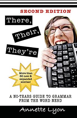 There, Their, They'Re: A No-Tears Guide To Grammar From The Word Nerd, Second Edition-..