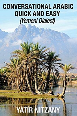 Conversational Arabic Quick And Easy: Yemeni Dialect, Learn Arabic, Street Arabic, Colloquial Arabic-..