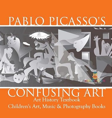 Pablo Picasso's Confusing Art - Art History Textbook Children's Art, Music & Photography Books-..