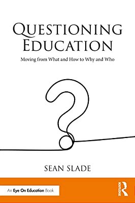 Questioning Education: Moving From What And How To Why And Who-..
