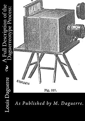 A Full Description Of The Daguerreotype Process: As Published By M. Daguerre. -..