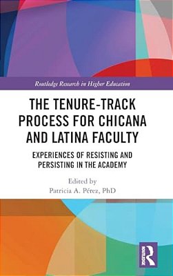 The Tenure-Track Process For Chicana And Latina Faculty: Experiences Of Resisting And Persisting In The Academy-..