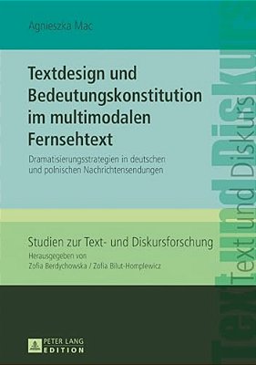Textdesign Und Bedeutungskonstitution Im Multimodalen Fernsehtext: Dramatisierungsstrategien In Deutschen Und Polnischen Nachrichtensendungen-..