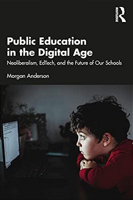 Public Education In The Digital Age: Neoliberalism, Edtech, And The Future Of Our Schools-..