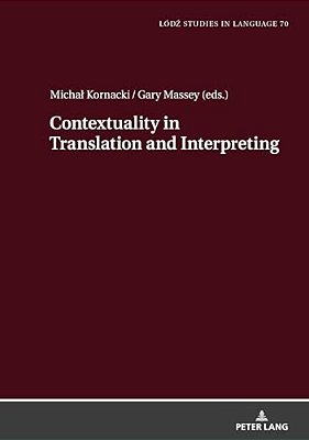 Contextuality In Translation And Interpreting: Selected Papers From The Lódz-Zhaw Duo Colloquium On Translation And Meaning 2020-2021-..