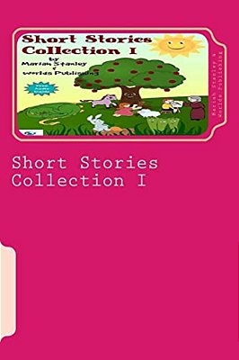 Short Stories Collection I: Just For Kids Ages 4 To 8 Years Old-..
