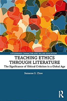 Teaching Ethics Through Literature: The Significance Of Ethical Criticism In A Global Age-..