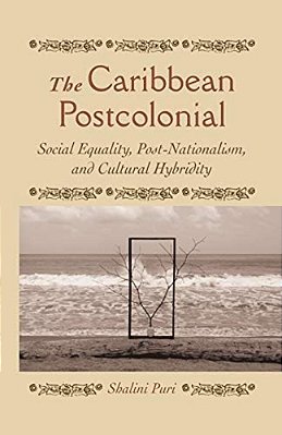 The Caribbean Postcolonial: Social Equality, Post/Nationalism, And Cultural Hybridity-..